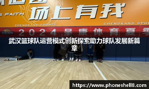 武汉篮球队运营模式创新探索助力球队发展新篇章