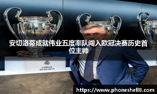 安切洛蒂成就伟业五度率队闯入欧冠决赛历史首位主帅