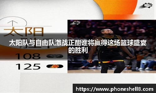 太阳队与自由队激战正酣谁将赢得这场篮球盛宴的胜利